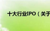 十大行业IPO（关于十大行业IPO简介）