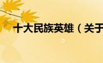 十大民族英雄（关于十大民族英雄简介）