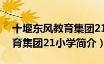 十堰东风教育集团21小学（关于十堰东风教育集团21小学简介）
