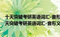 十天突破考研英语词汇-音形义精解6000英语词汇（关于十天突破考研英语词汇-音形义精解6000英语词汇简介）