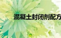 混凝土封闭剂配方（混凝土封闭剂）