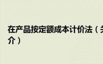 在产品按定额成本计价法（关于在产品按定额成本计价法简介）