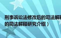 刑事诉讼法修改后的司法解释研究（关于刑事诉讼法修改后的司法解释研究介绍）