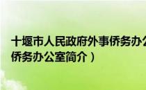 十堰市人民政府外事侨务办公室（关于十堰市人民政府外事侨务办公室简介）