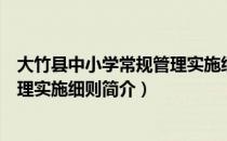 大竹县中小学常规管理实施细则（关于大竹县中小学常规管理实施细则简介）