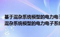 基于混杂系统模型的电力电子系统故障诊断研究（关于基于混杂系统模型的电力电子系统故障诊断研究）