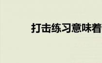 打击练习意味着要多打对棒练习
