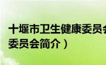 十堰市卫生健康委员会（关于十堰市卫生健康委员会简介）