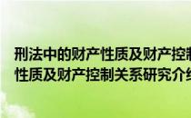 刑法中的财产性质及财产控制关系研究（关于刑法中的财产性质及财产控制关系研究介绍）