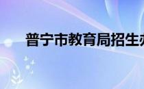 普宁市教育局招生办（普宁市教育局）