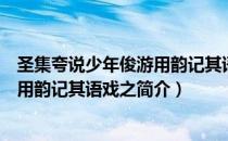 圣集夸说少年俊游用韵记其语戏之（关于圣集夸说少年俊游用韵记其语戏之简介）