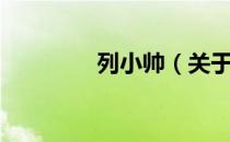 列小帅（关于列小帅介绍）