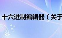十六进制编辑器（关于十六进制编辑器简介）