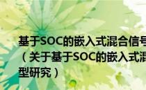基于SOC的嵌入式混合信号集成电路IP核及高层次模型研究（关于基于SOC的嵌入式混合信号集成电路IP核及高层次模型研究）