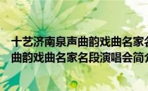 十艺济南泉声曲韵戏曲名家名段演唱会（关于十艺济南泉声曲韵戏曲名家名段演唱会简介）