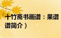 十竹斋书画谱：果谱（关于十竹斋书画谱：果谱简介）