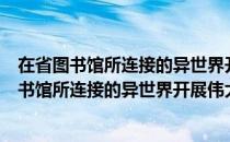 在省图书馆所连接的异世界开展伟大社会实践（关于在省图书馆所连接的异世界开展伟大社会实践简介）