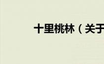 十里桃林（关于十里桃林简介）