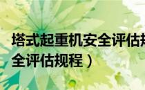 塔式起重机安全评估规程（关于塔式起重机安全评估规程）