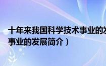 十年来我国科学技术事业的发展（关于十年来我国科学技术事业的发展简介）