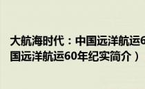大航海时代：中国远洋航运60年纪实（关于大航海时代：中国远洋航运60年纪实简介）