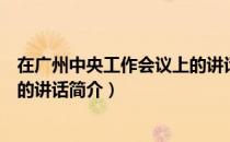 在广州中央工作会议上的讲话（关于在广州中央工作会议上的讲话简介）