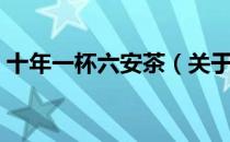 十年一杯六安茶（关于十年一杯六安茶简介）