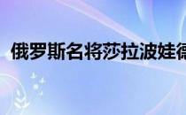 俄罗斯名将莎拉波娃德即将步入婚姻的殿堂