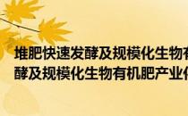 堆肥快速发酵及规模化生物有机肥产业化（关于堆肥快速发酵及规模化生物有机肥产业化）
