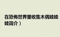 在恐怖世界里收集木偶娃娃（关于在恐怖世界里收集木偶娃娃简介）