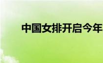 中国女排开启今年第二期的封闭集训