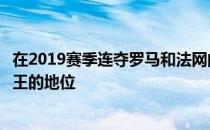 在2019赛季连夺罗马和法网的纳达尔依旧证明着自己红土之王的地位