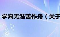 学海无涯苦作舟（关于学海无涯苦作舟介绍）