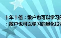 十年十倍：散户也可以学习的量化投资方法（关于十年十倍：散户也可以学习的量化投资方法简介）