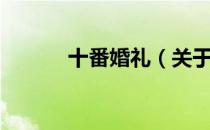十番婚礼（关于十番婚礼简介）
