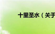 十里圣水（关于十里圣水简介）