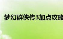 梦幻群侠传3加点攻略（梦幻群侠传3加点）