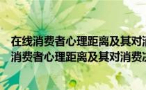 在线消费者心理距离及其对消费决策的影响研究（关于在线消费者心理距离及其对消费决策的影响研究简介）
