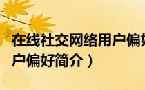 在线社交网络用户偏好（关于在线社交网络用户偏好简介）