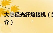 大芯径光纤熔接机（关于大芯径光纤熔接机简介）