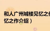 和人广州城楼见忆之作（关于和人广州城楼见忆之作介绍）
