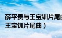 薛平贵与王宝钏片尾曲最后一滴泪（薛平贵与王宝钏片尾曲）