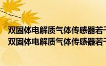 双固体电解质气体传感器若干理论和实践问题的研究（关于双固体电解质气体传感器若干理论和实践问题的研究介绍）