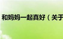 和妈妈一起真好（关于和妈妈一起真好介绍）