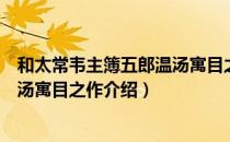 和太常韦主簿五郎温汤寓目之作（关于和太常韦主簿五郎温汤寓目之作介绍）