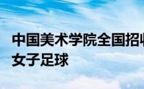中国美术学院全国招收体育生项目为健美操和女子足球