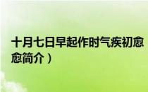 十月七日早起作时气疾初愈（关于十月七日早起作时气疾初愈简介）
