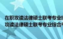 在职攻读法律硕士联考专业综合考试考点大串讲（关于在职攻读法律硕士联考专业综合考试考点大串讲简介）