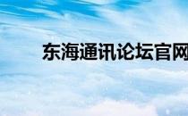 东海通讯论坛官网（东海通讯论坛）