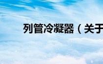 列管冷凝器（关于列管冷凝器介绍）